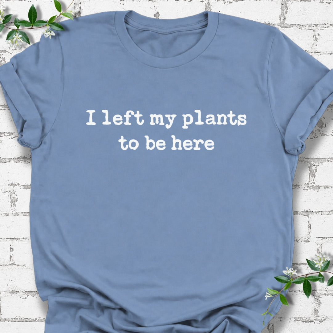 I Left My Plants To Be Here Lightweight Tee