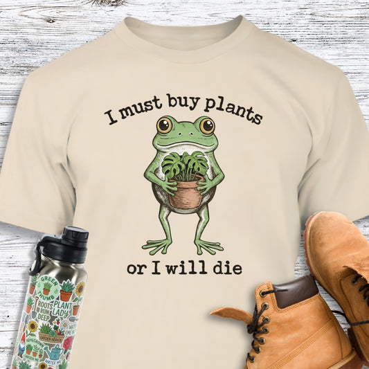 I Must Buy Plants Or I Will Die T-Shirt