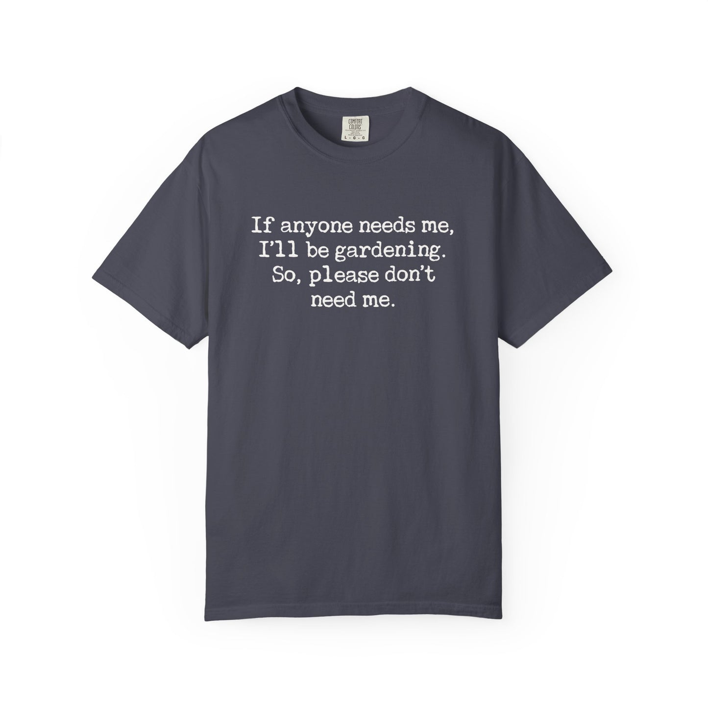 If Anyone Needs Me, I'll Be In The Garden. So, Please Don't Need Me Comfort Colors® Heavyweight T-shirt