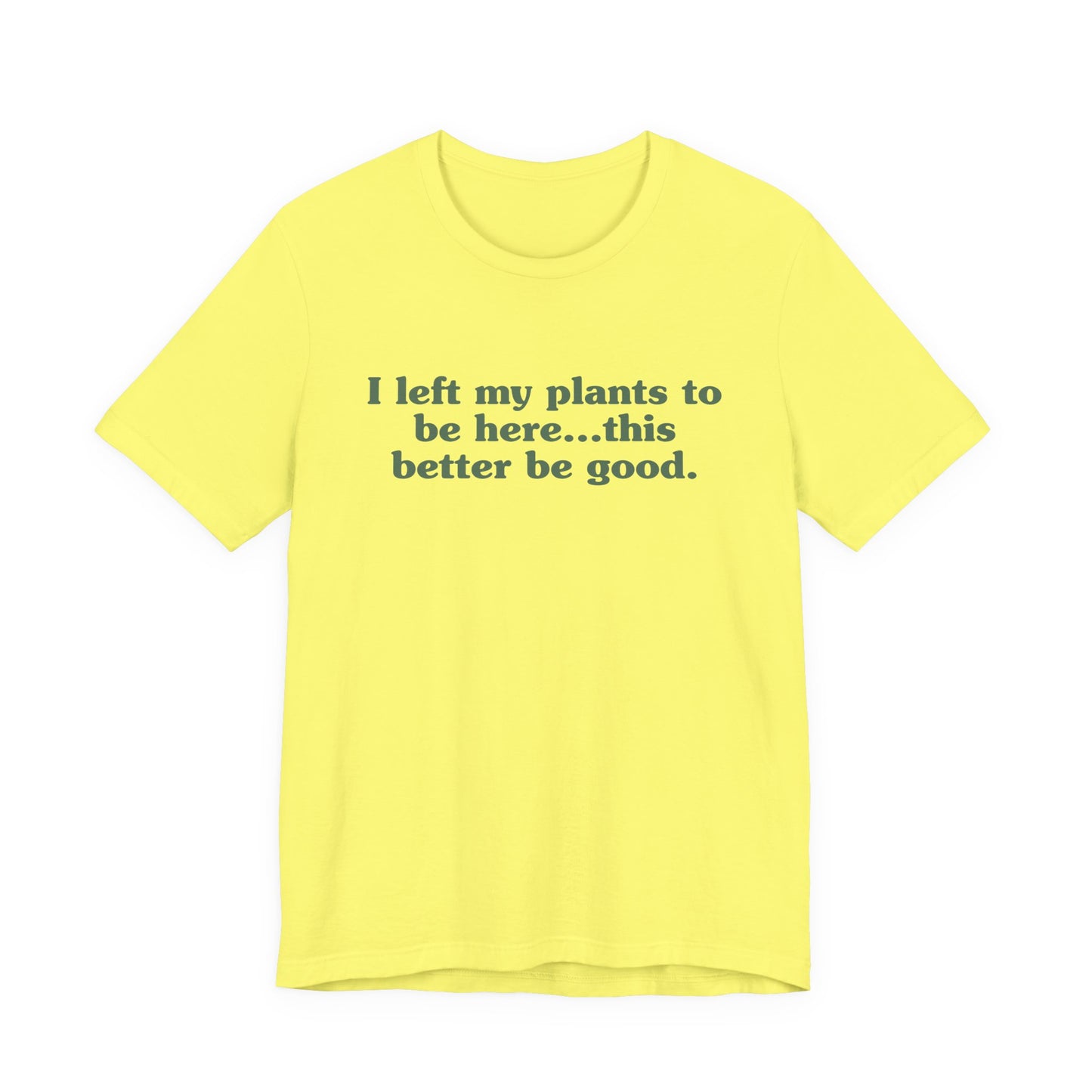 I Left My Plants To Be Here...This Better Be Good Lightweight Tee