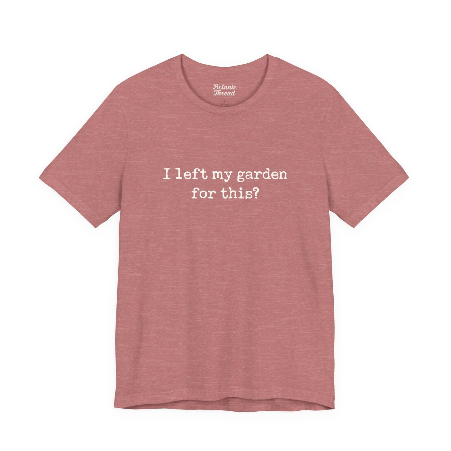 I Left My Garden For This? Lightweight Tee