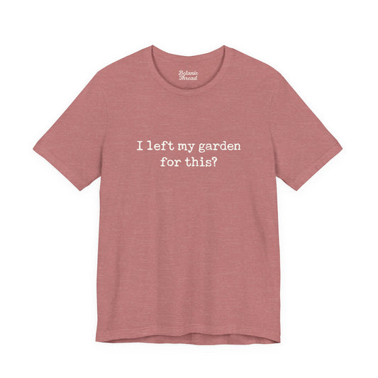 I Left My Garden For This? Lightweight Tee