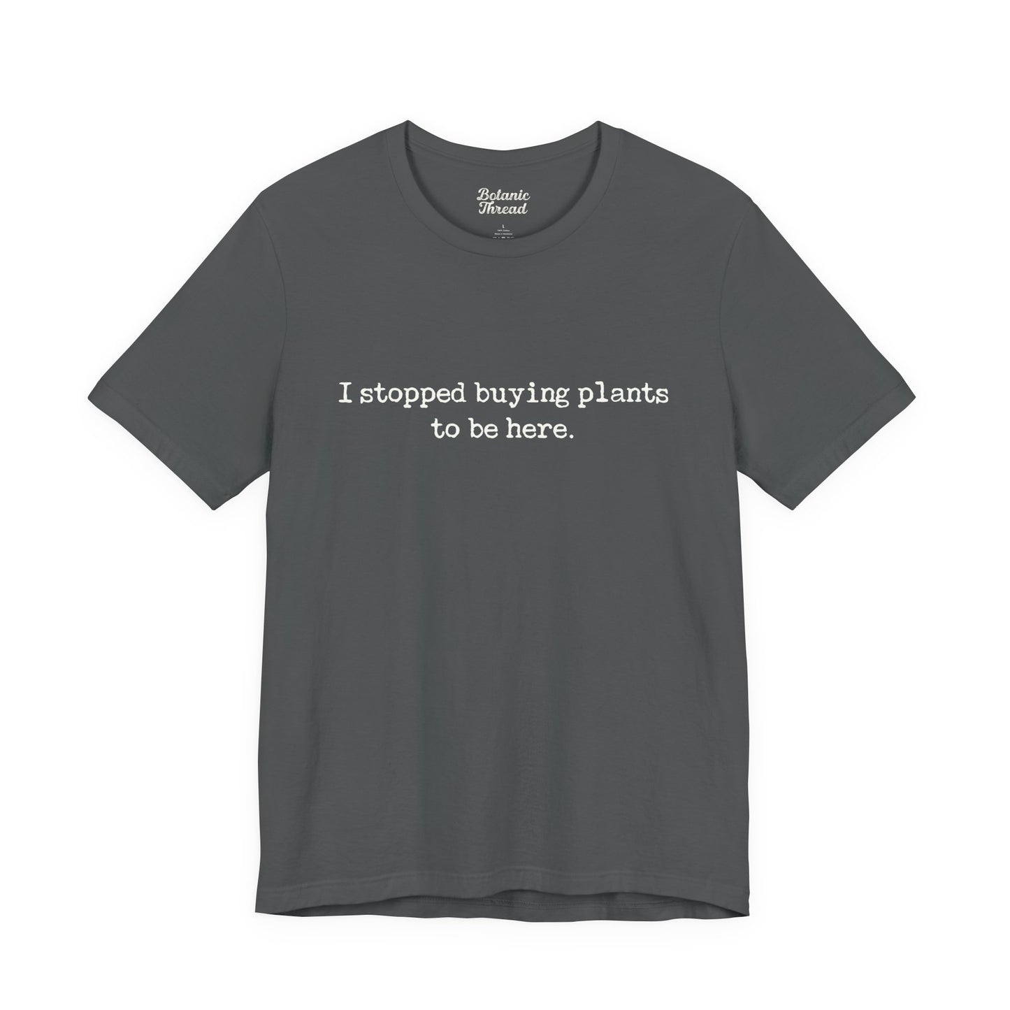 I Stopped Buying Plants To Be Here Lightweight Tee