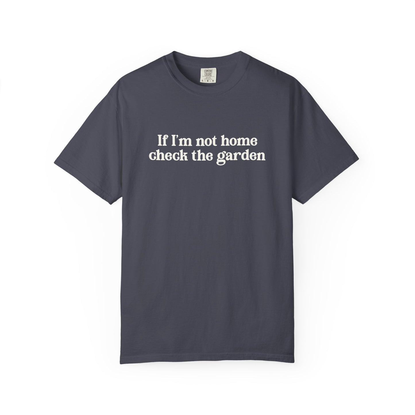 If I'm Not Home Check The Garden Comfort Colors® Heavyweight T-shirt