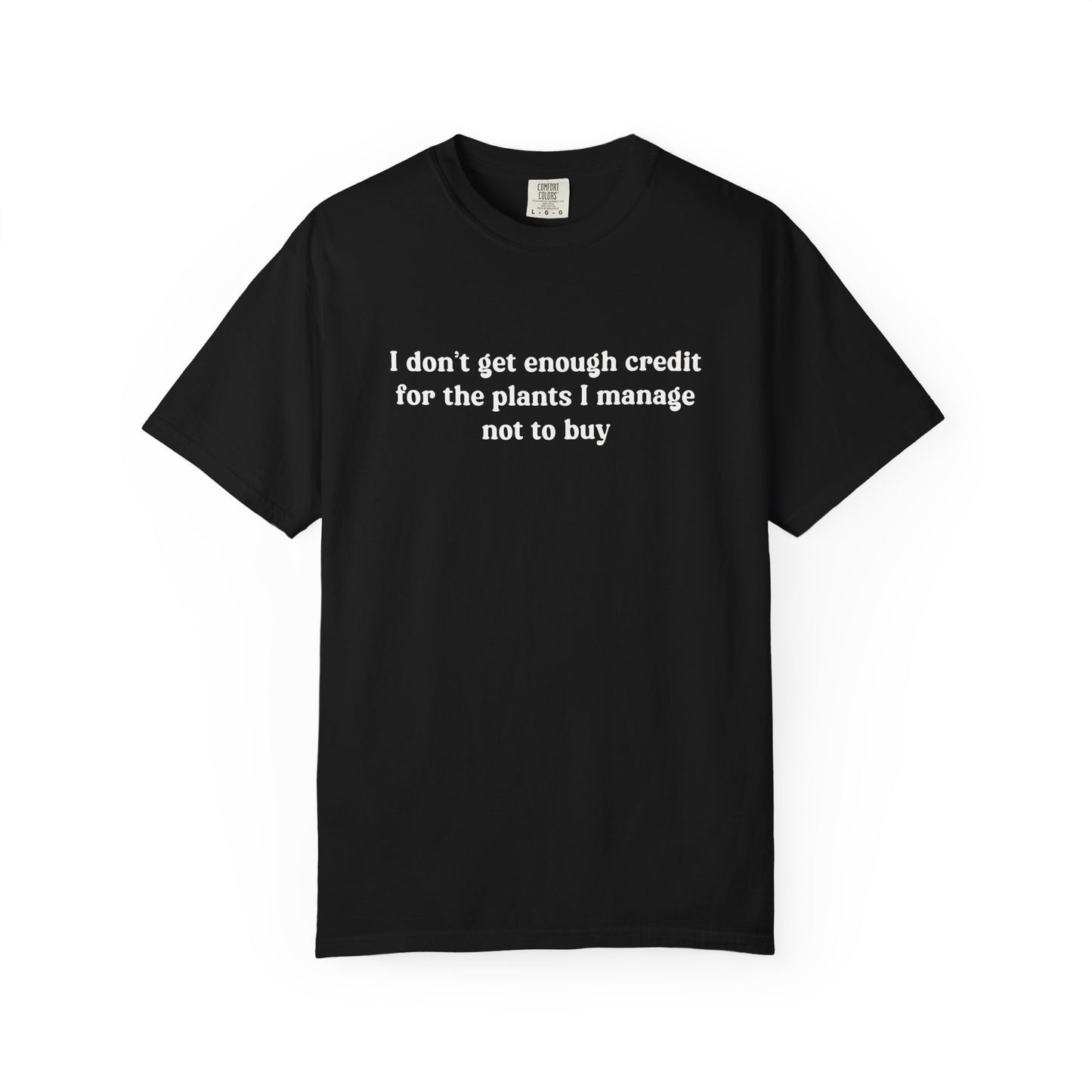 I Don't Get Enough Credit For The Plants I Manage Not To Buy Comfort Colors® Heavyweight T-shirt