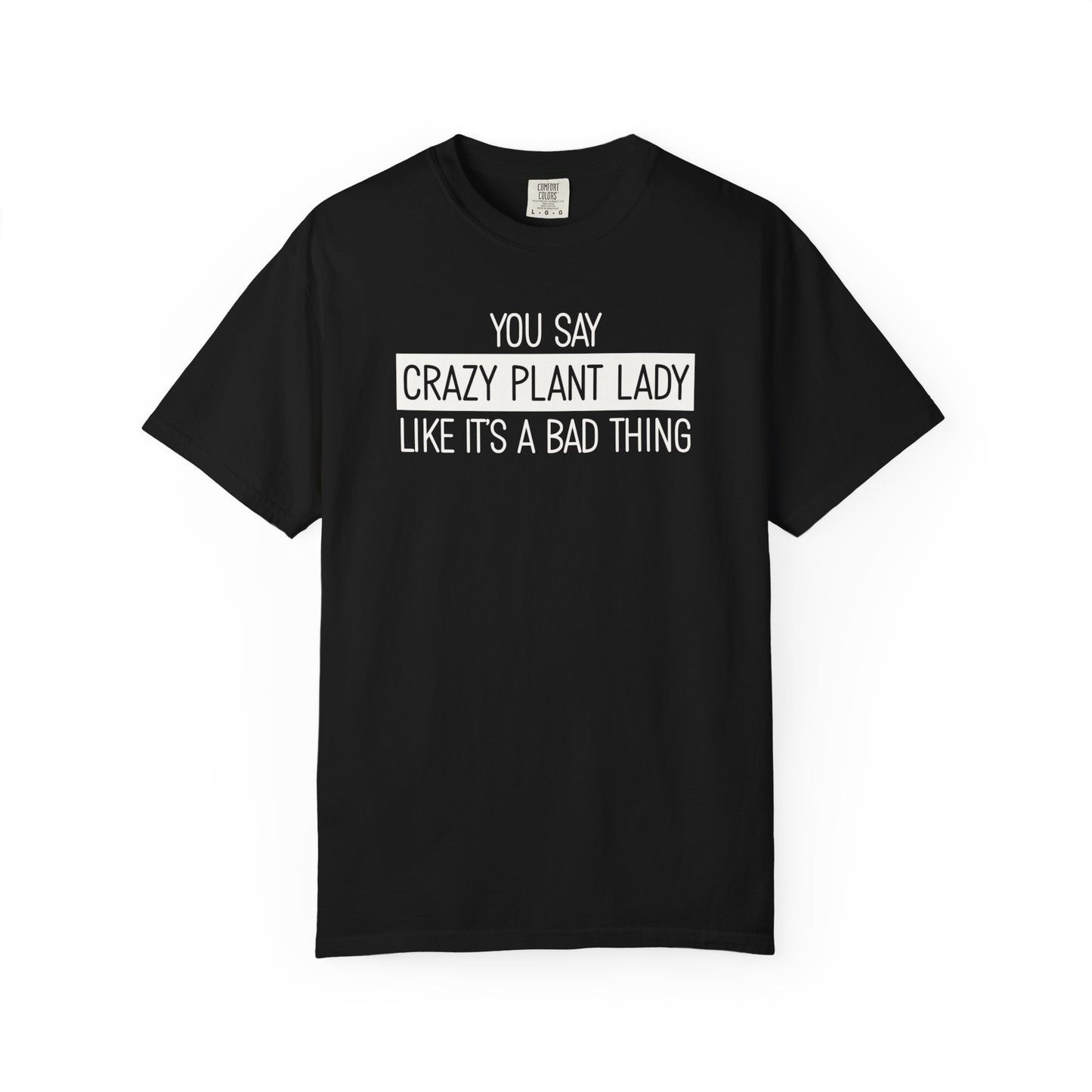 You Say Crazy Plant Lady Like It's A Bad Thing Comfort Colors® Heavyweight T-shirt