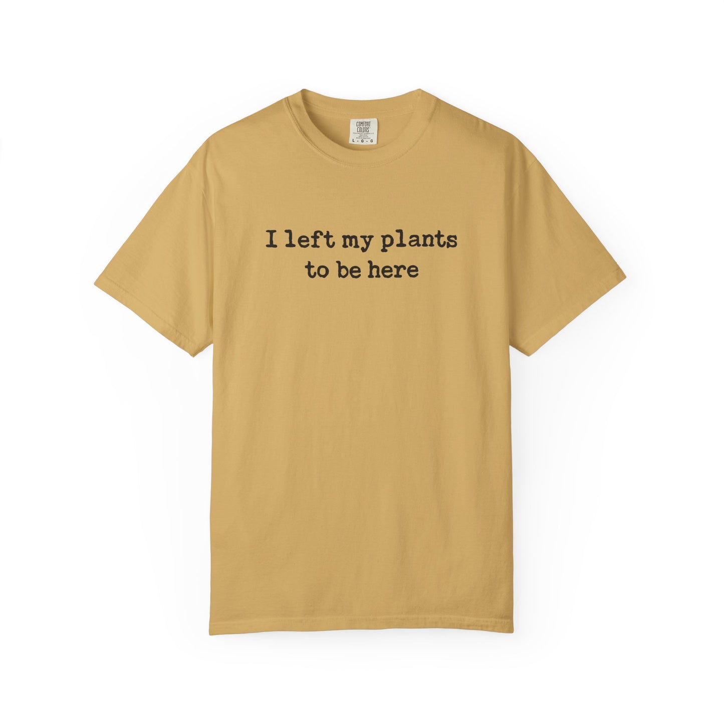 I Left My Plants To Be Here Comfort Colors® Heavyweight T-shirt