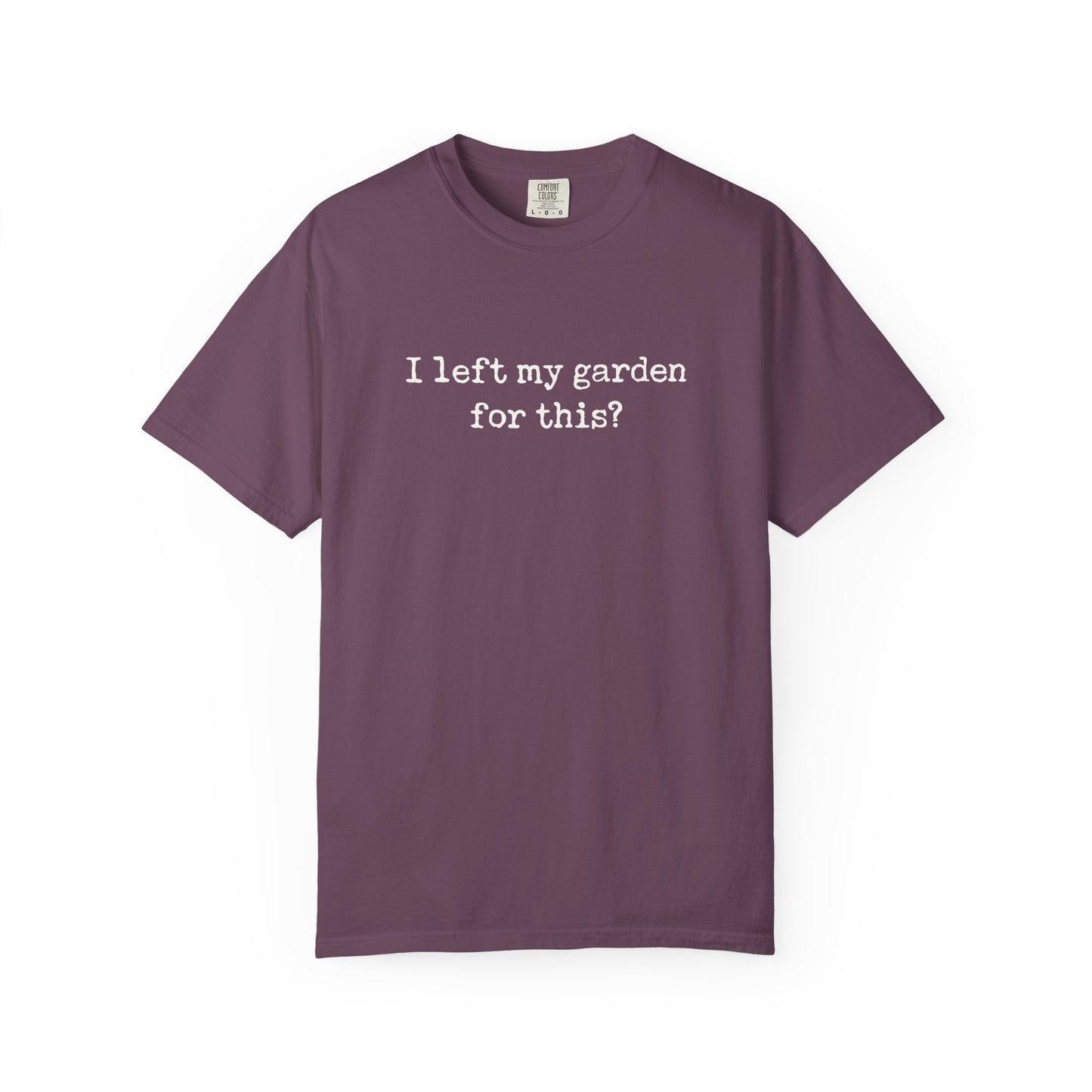 I Left My Garden For This? Comfort Colors® Heavyweight T-shirt