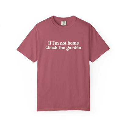 If I'm Not Home Check The Garden Comfort Colors® Heavyweight T-shirt