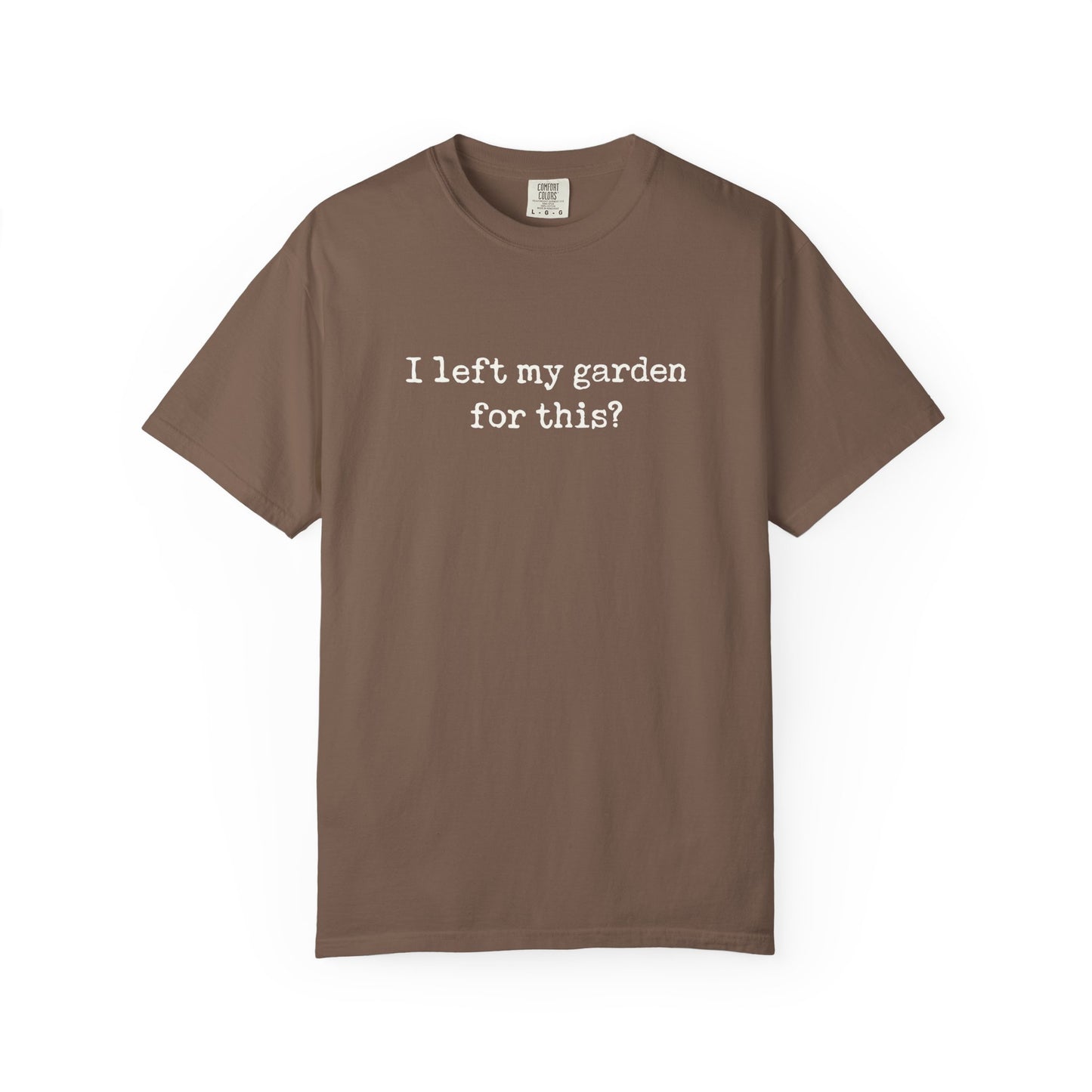 I Left My Garden For This? Comfort Colors® Heavyweight T-shirt