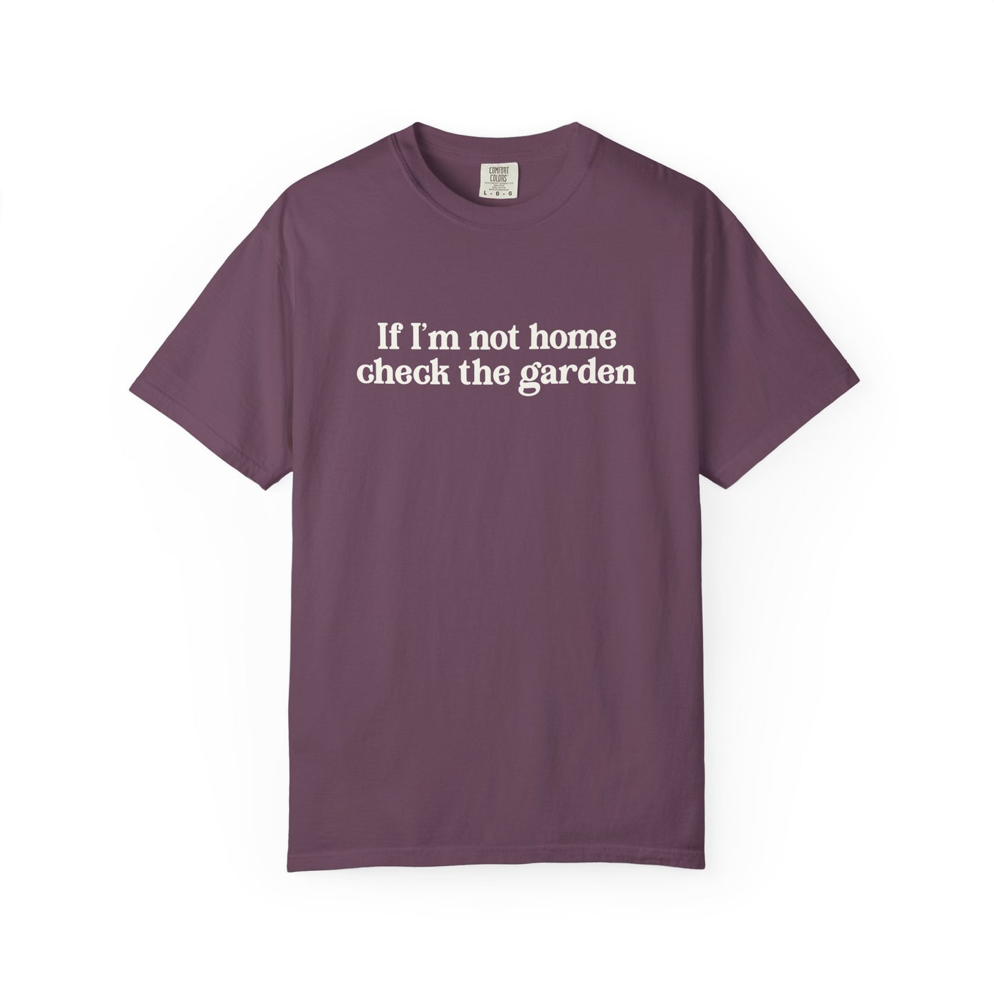 If I'm Not Home Check The Garden Comfort Colors® Heavyweight T-shirt