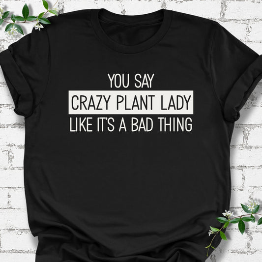 You Say Crazy Plant Lady Like It's A Bad Thing Lightweight Tee