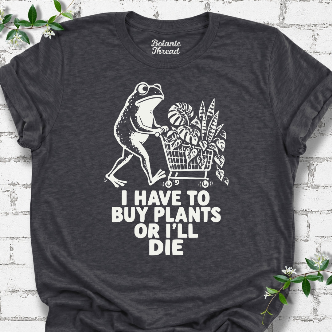 I Have To Buy Plants Or I'll Die Shopping Frog T-Shirt