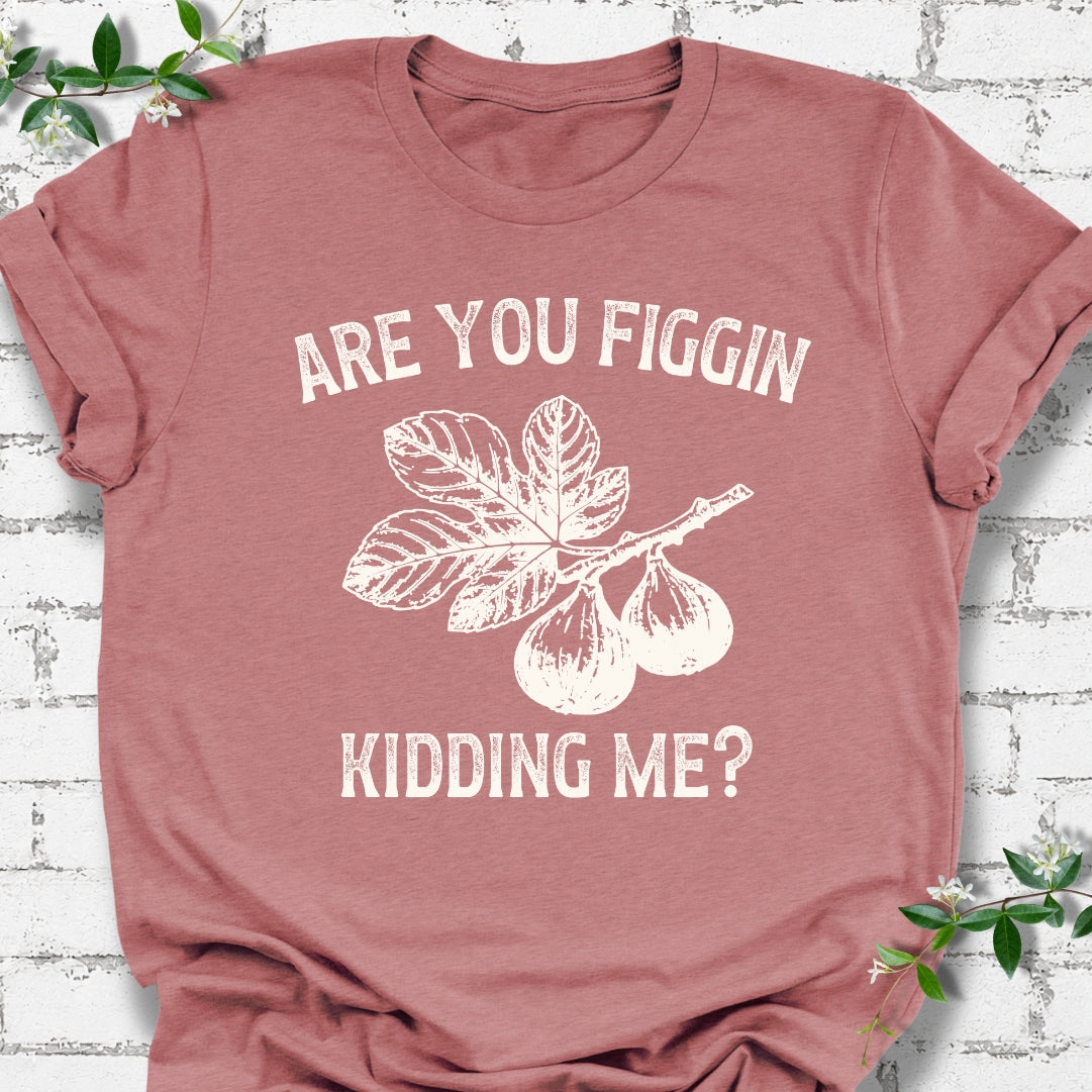 Are You Figgin Kidding Me Lightweight Tee