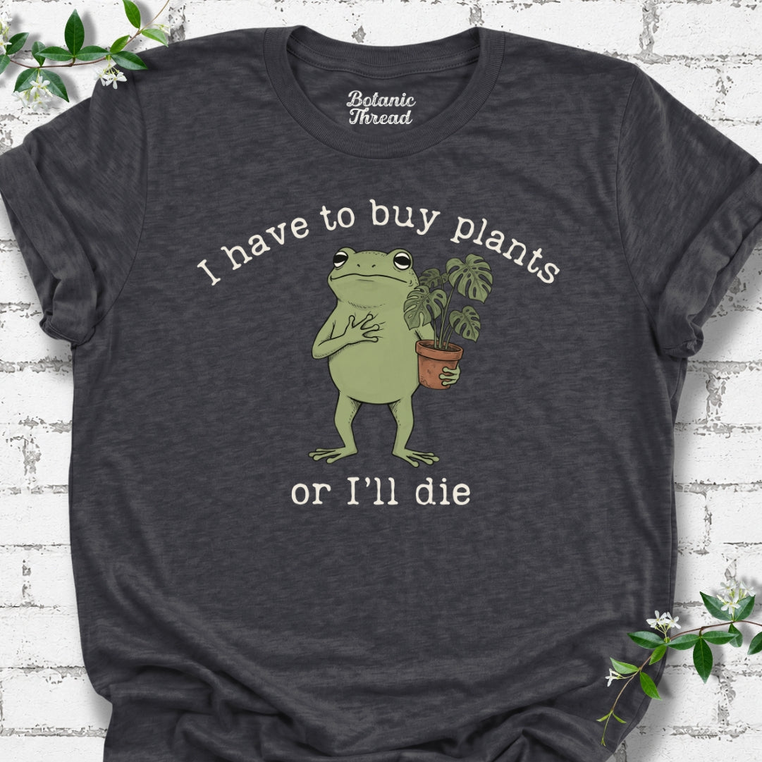 I Have To Buy Plants T-Shirt