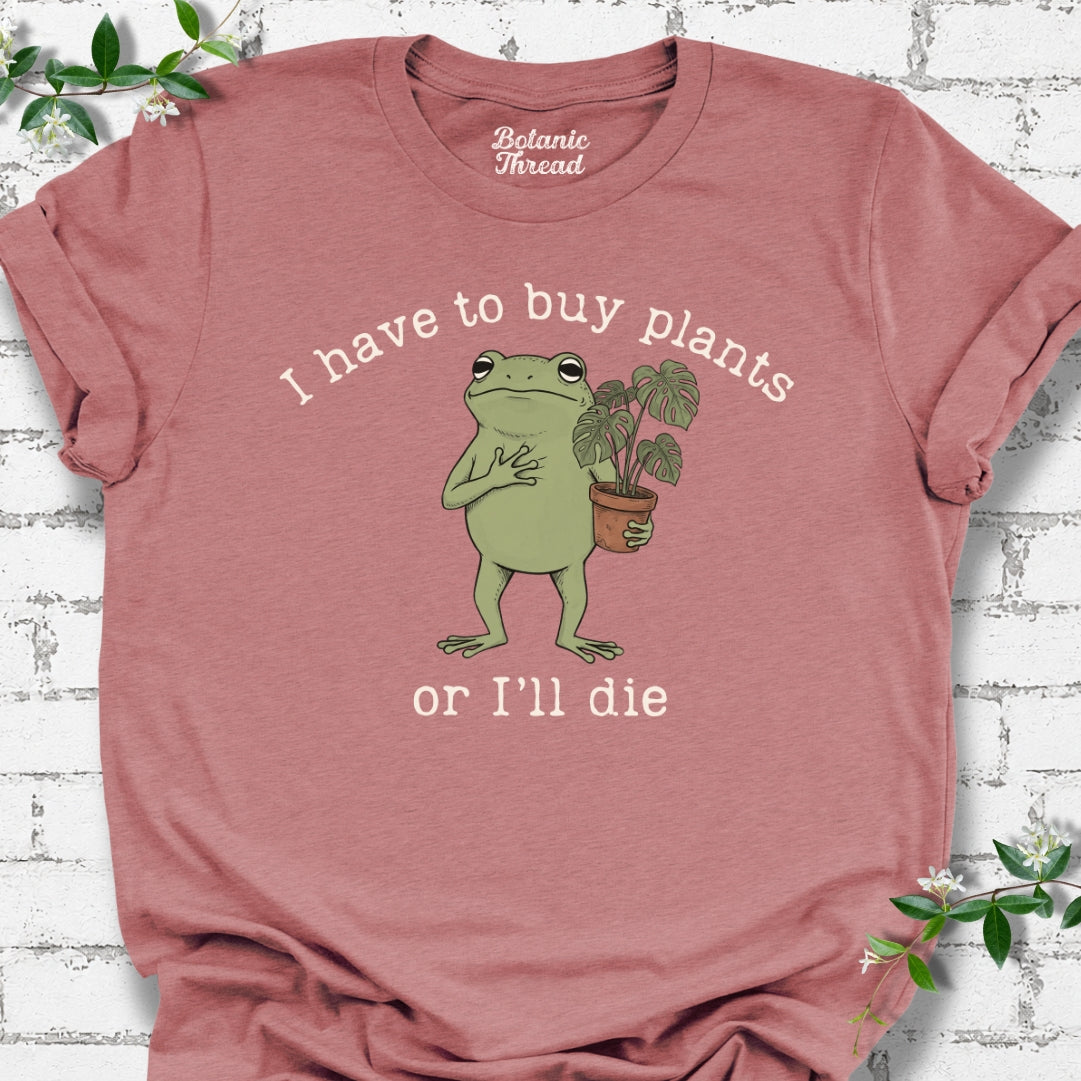 I Have To Buy Plants T-Shirt