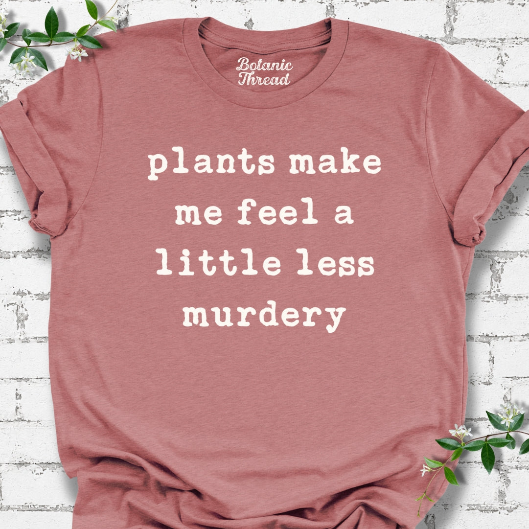 Plants Make Me Feel A Little Less Murdery Lightweight Tee