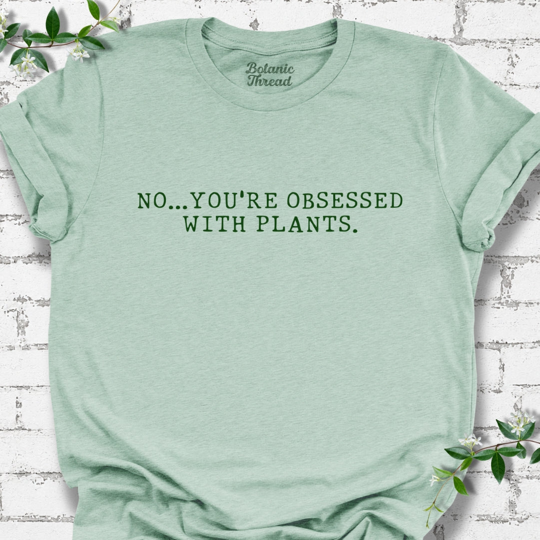 No... You're Obsessed With Plants T-Shirt