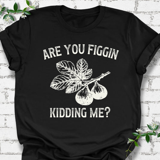 Are You Figgin Kidding Me Lightweight Tee