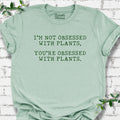 I'm Not Obsessed With Plants, You're Obsessed With Plants T-Shirt