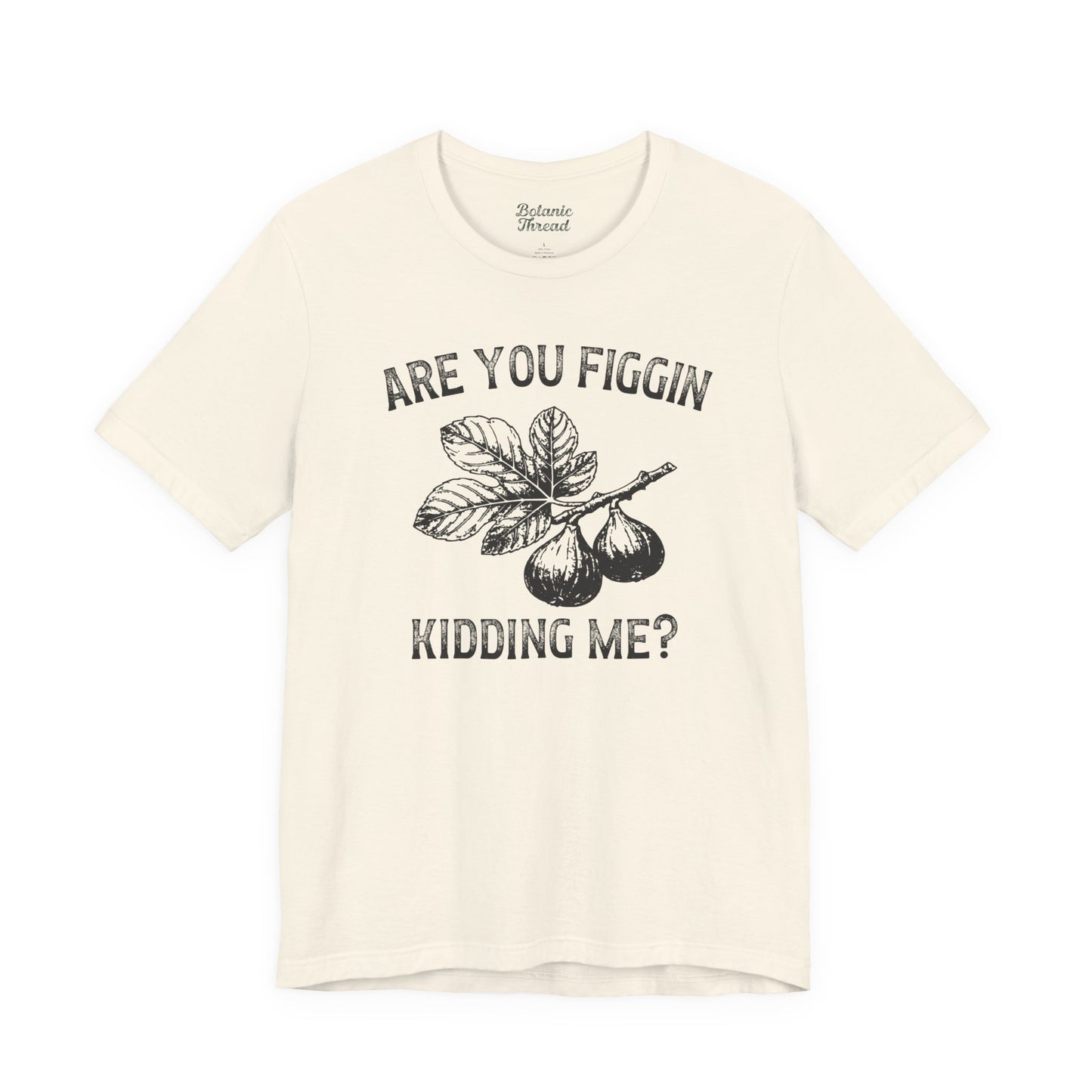 Are You Figgin Kidding Me Lightweight Tee