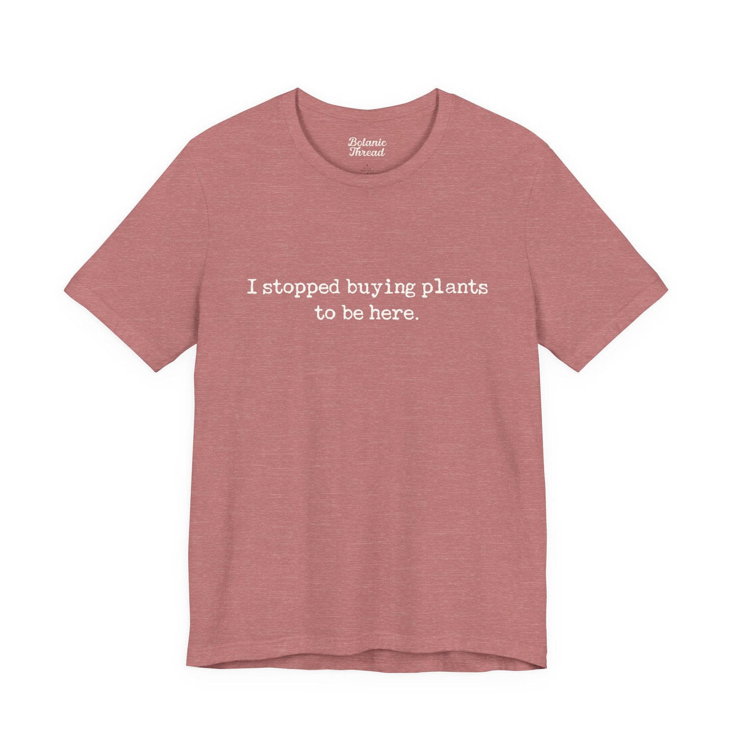 I Stopped Buying Plants To Be Here Lightweight Tee