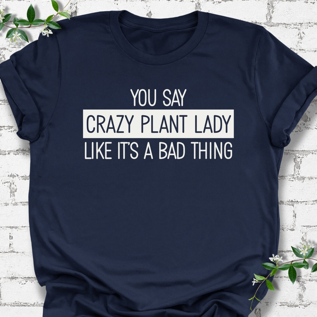 You Say Crazy Plant Lady Like It's A Bad Thing Lightweight Tee