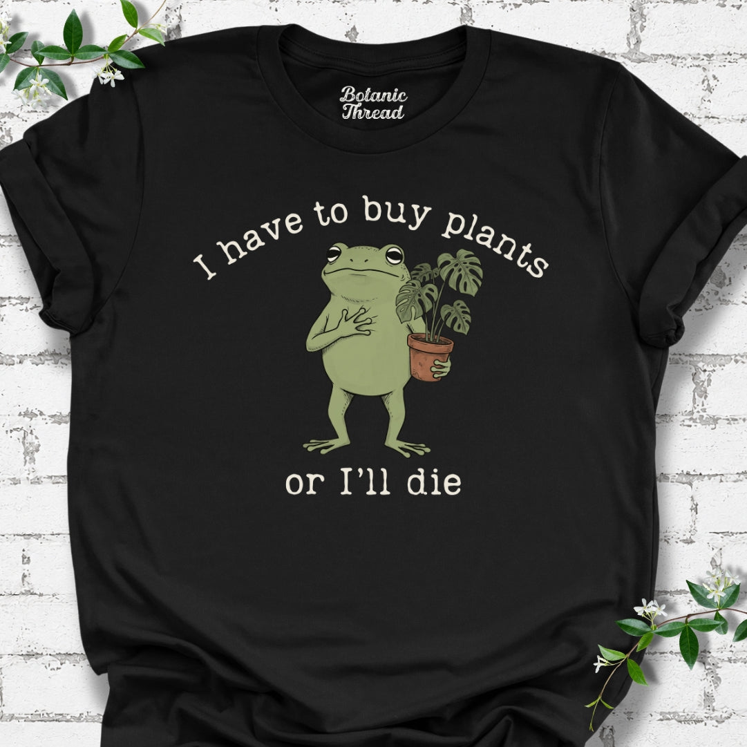 I Have To Buy Plants T-Shirt