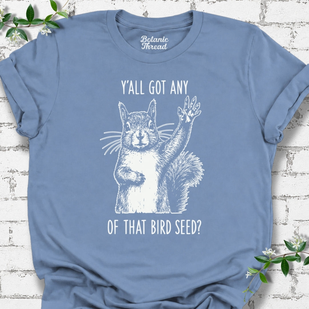 Y'all Got Any Of That Bird Seed T-Shirt
