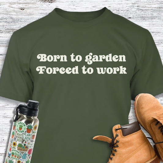 Born To Garden Forced To Work T-Shirt