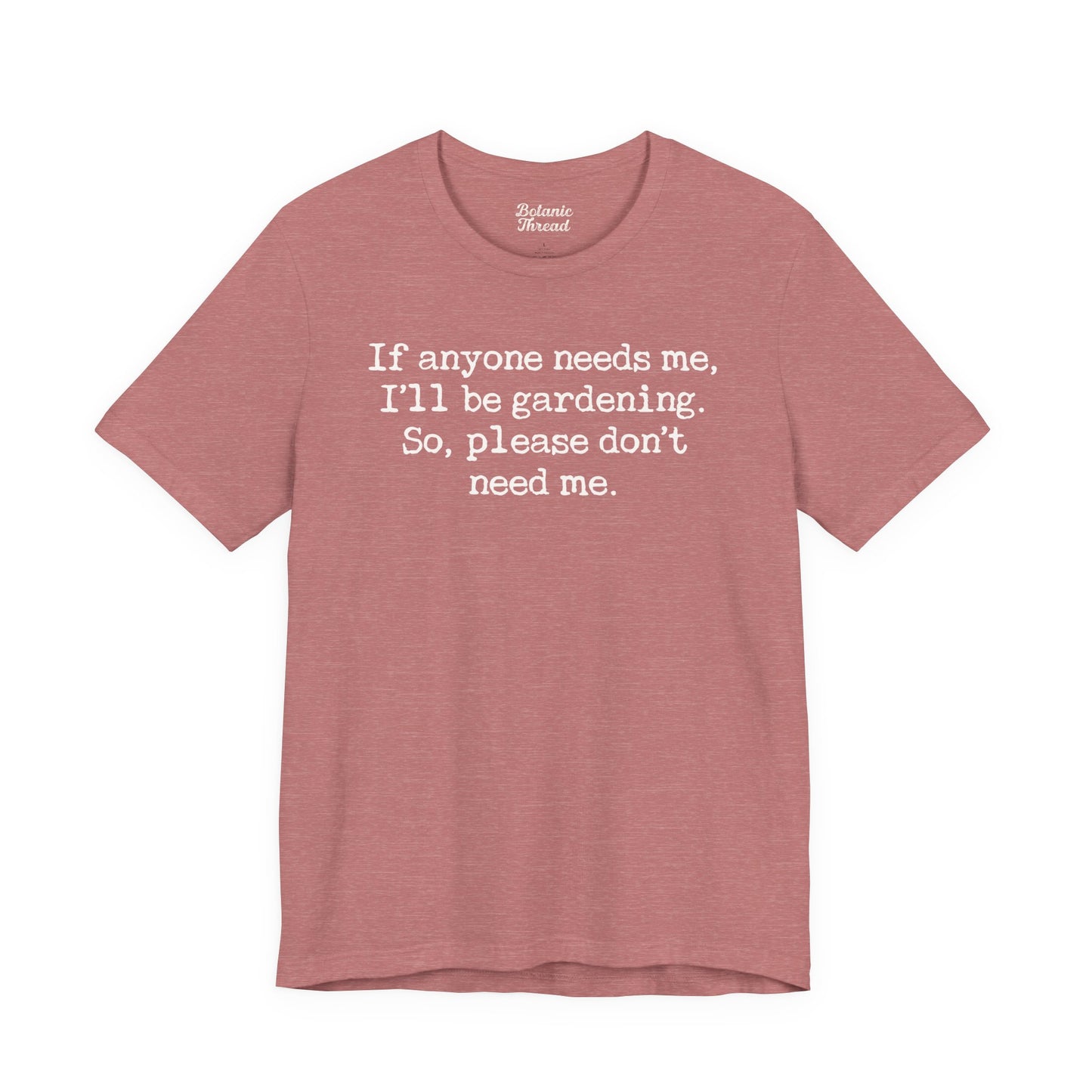 If Anyone Needs Me, I'll Be In The Garden. So, Please Don't Need Me Lightweight Tee