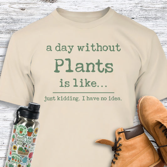 A Day Without Plants Is Like T-Shirt
