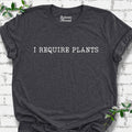 I Require Plants T-Shirt