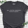 No... You're Obsessed With Plants T-Shirt