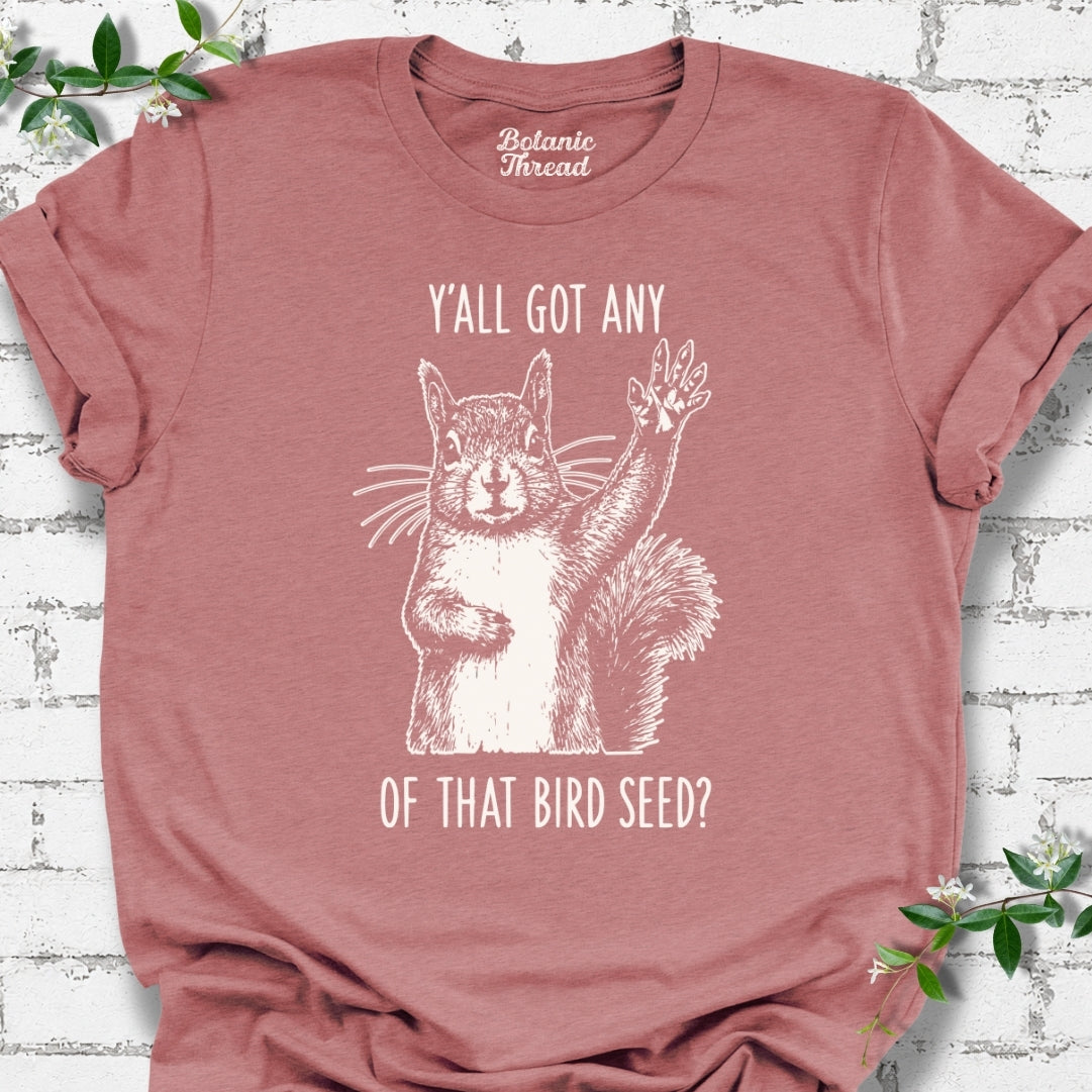 Y'all Got Any Of That Bird Seed T-Shirt