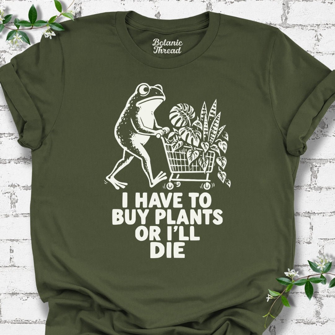 I Have To Buy Plants Or I'll Die Shopping Frog T-Shirt