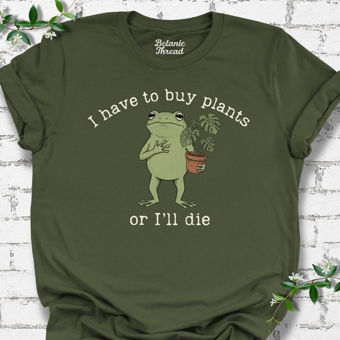 I Have To Buy Plants T-Shirt