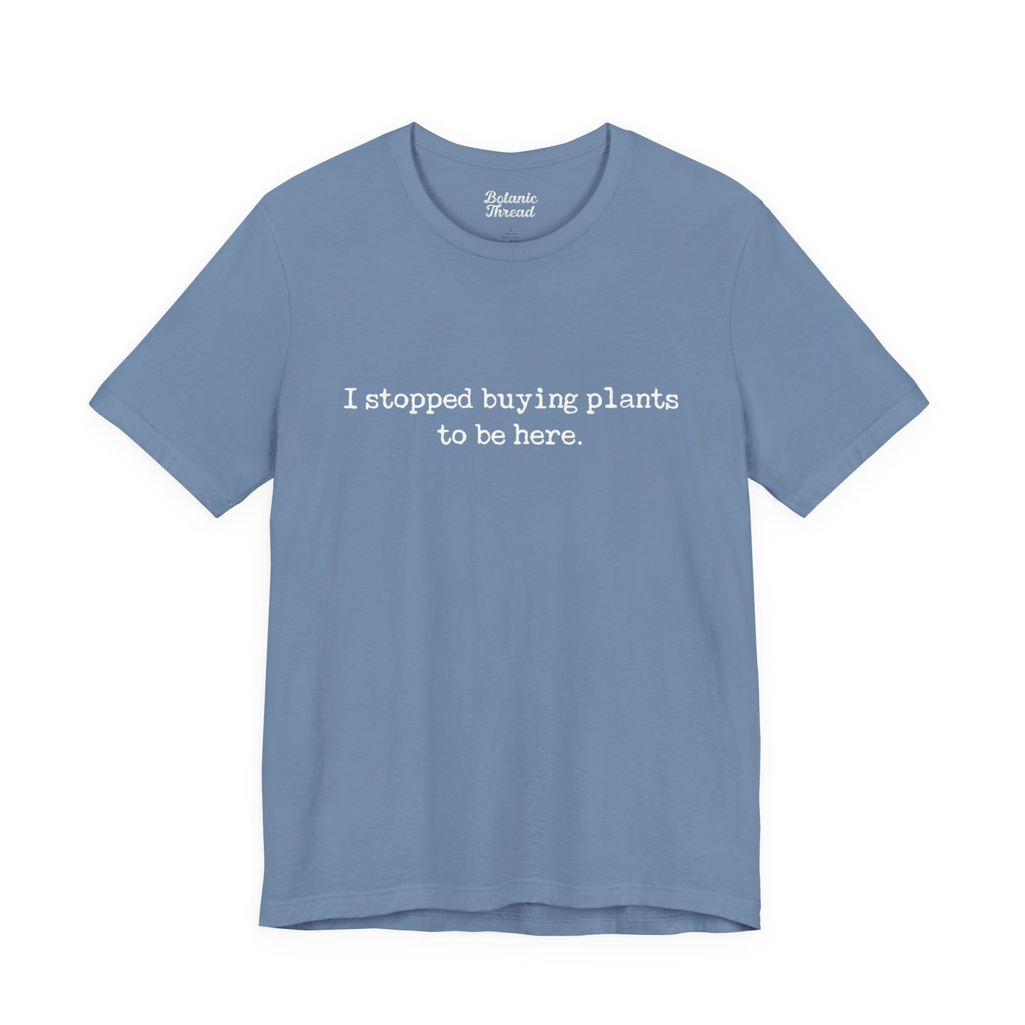 I Stopped Buying Plants To Be Here Lightweight Tee