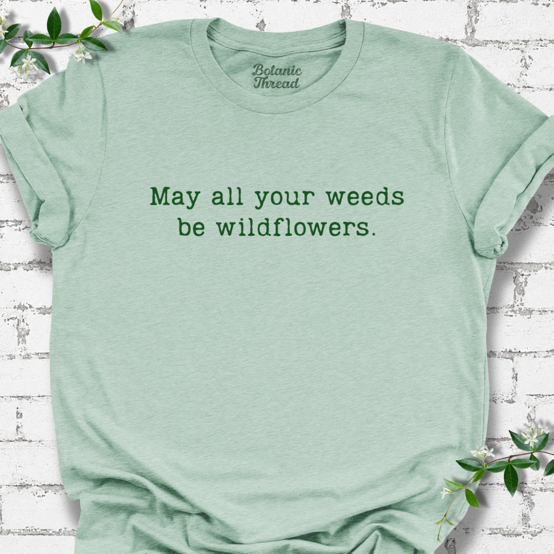 May All Your Weeds Be Wildflowers T-Shirt
