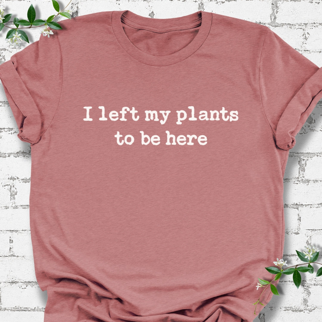 I Left My Plants To Be Here Lightweight Tee