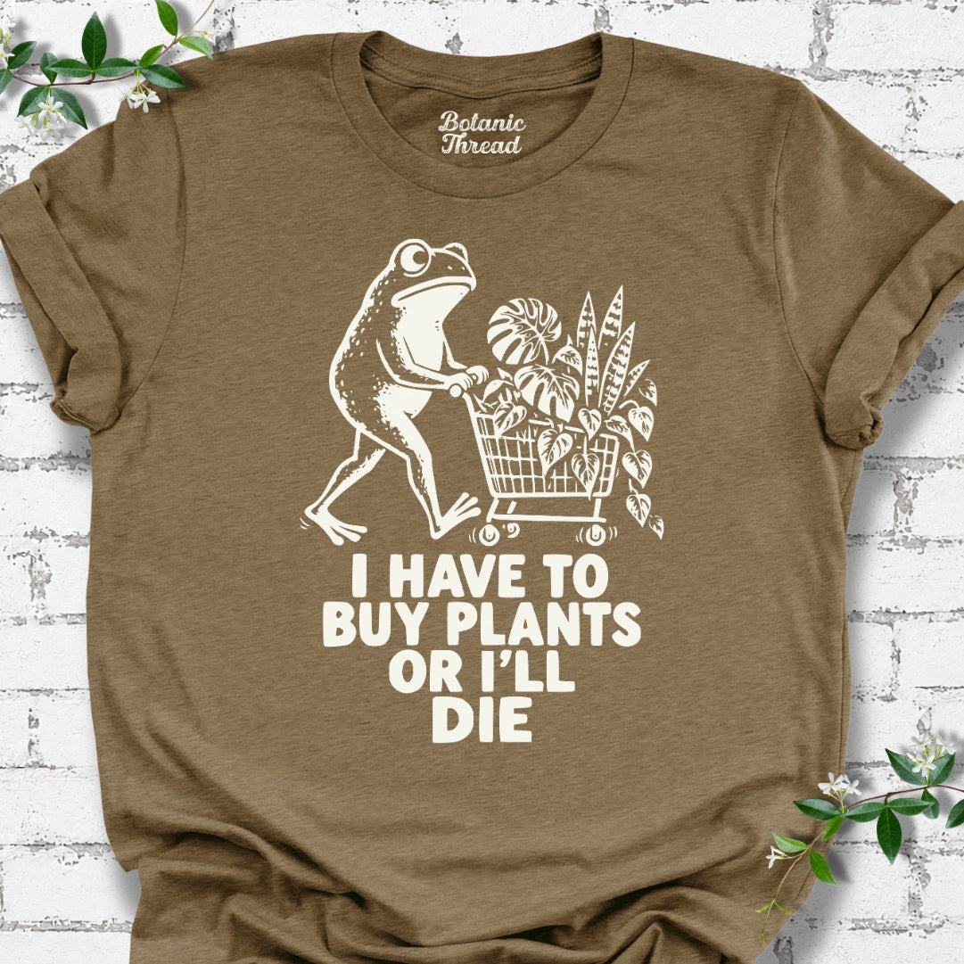 I Have To Buy Plants Or I'll Die Shopping Frog T-Shirt