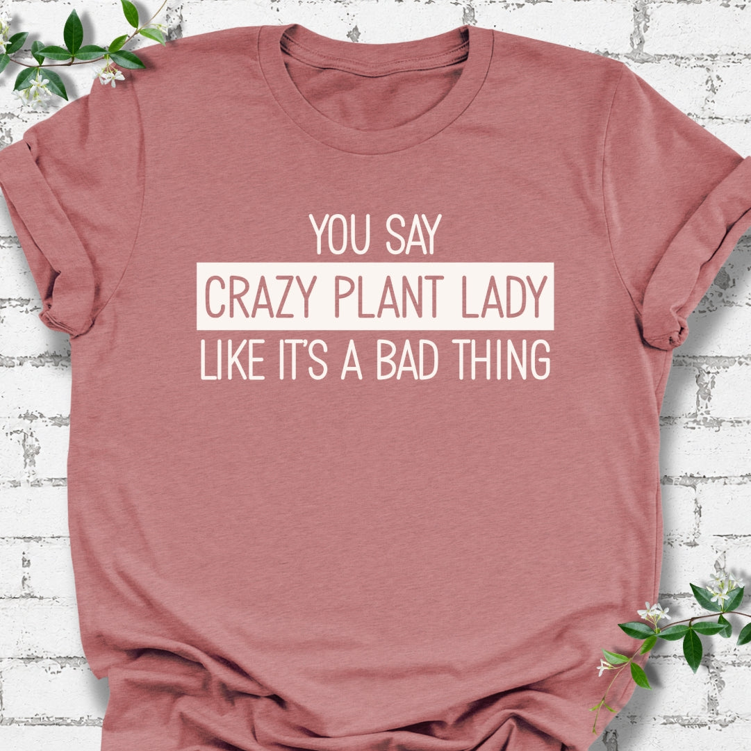 You Say Crazy Plant Lady Like It's A Bad Thing Lightweight Tee