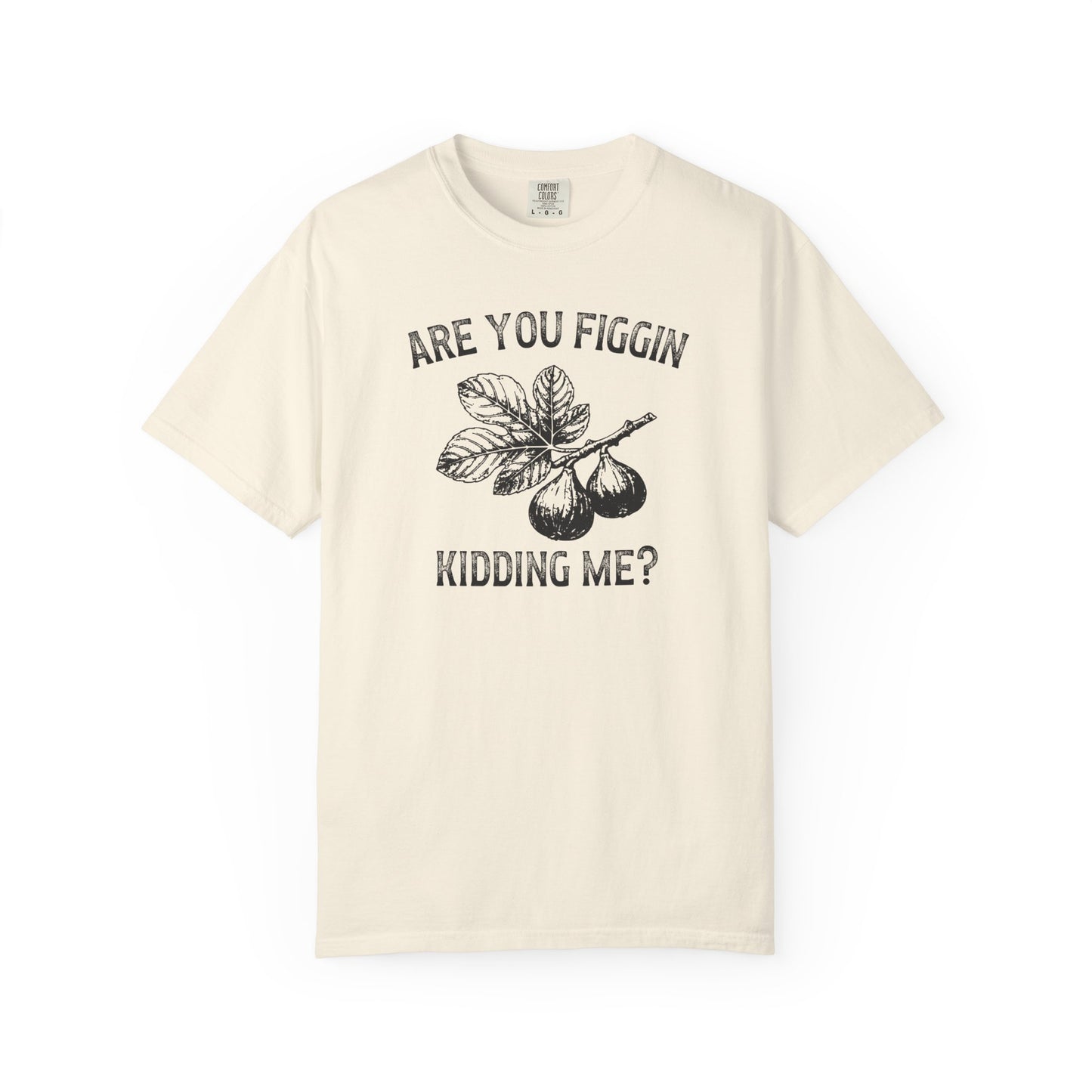 Are You Figgin Kidding Me Comfort Colors® Heavyweight T-shirt