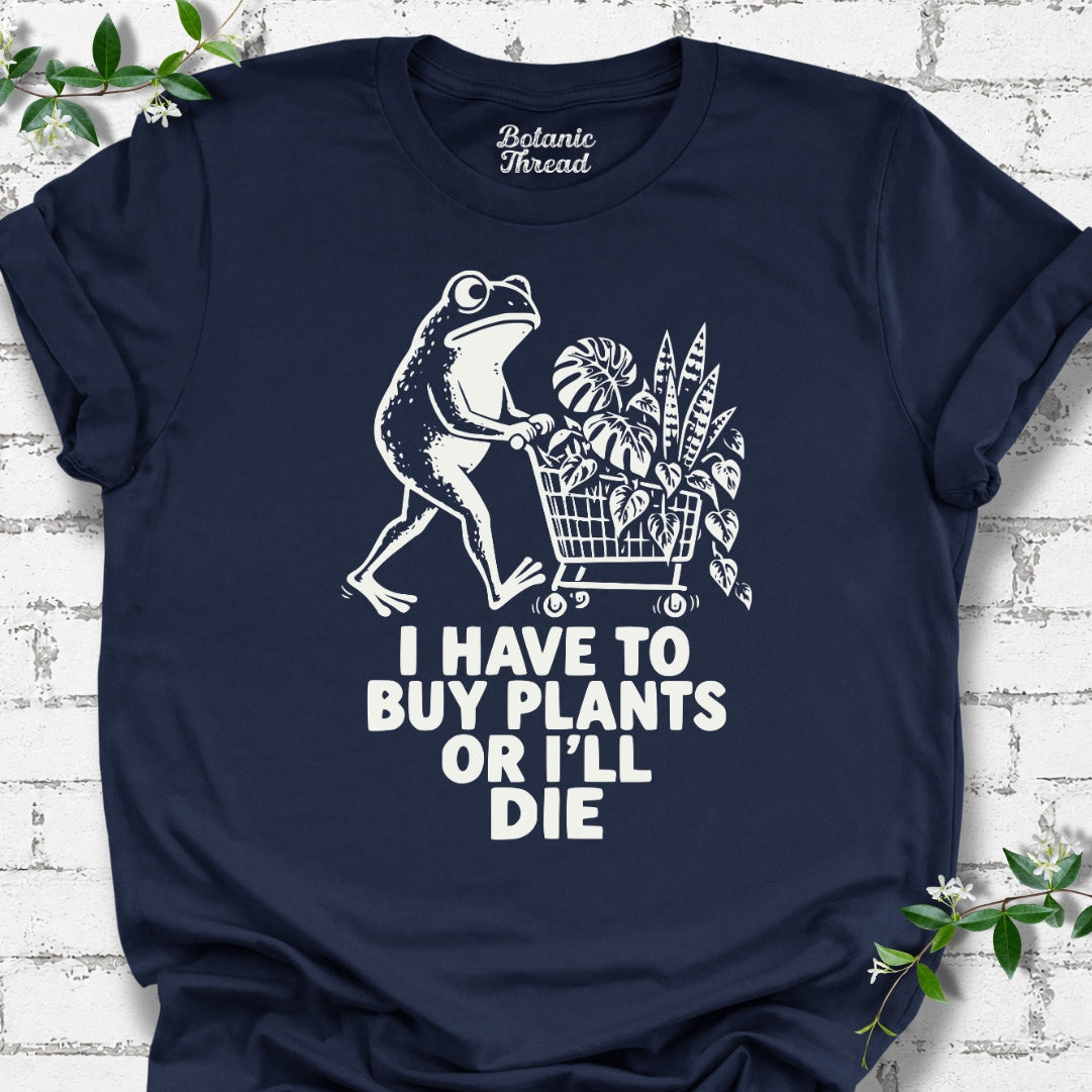 I Have To Buy Plants Or I'll Die Shopping Frog T-Shirt