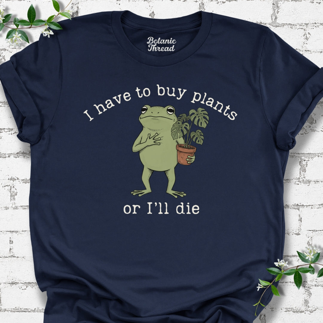 I Have To Buy Plants T-Shirt
