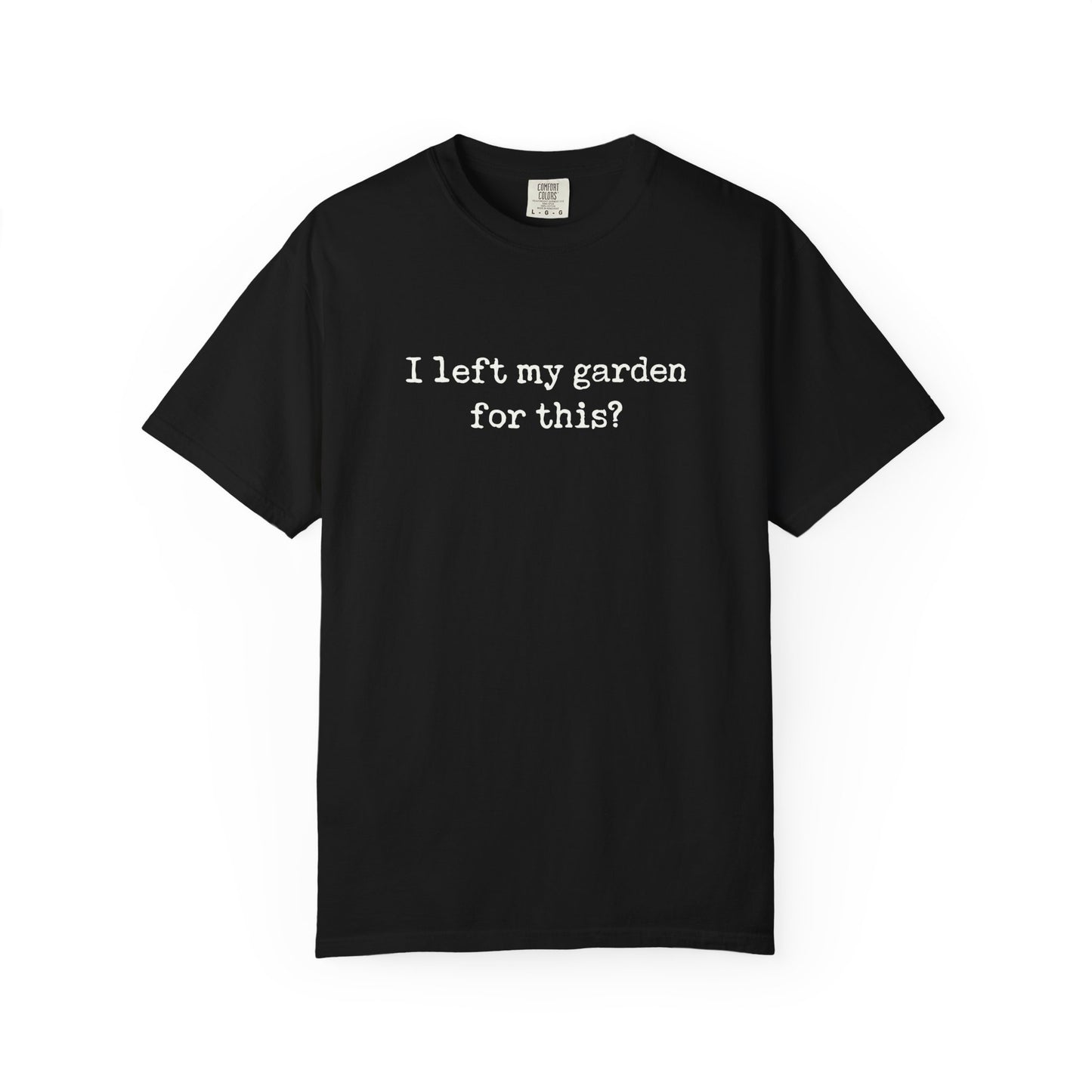 I Left My Garden For This? Comfort Colors® Heavyweight T-shirt