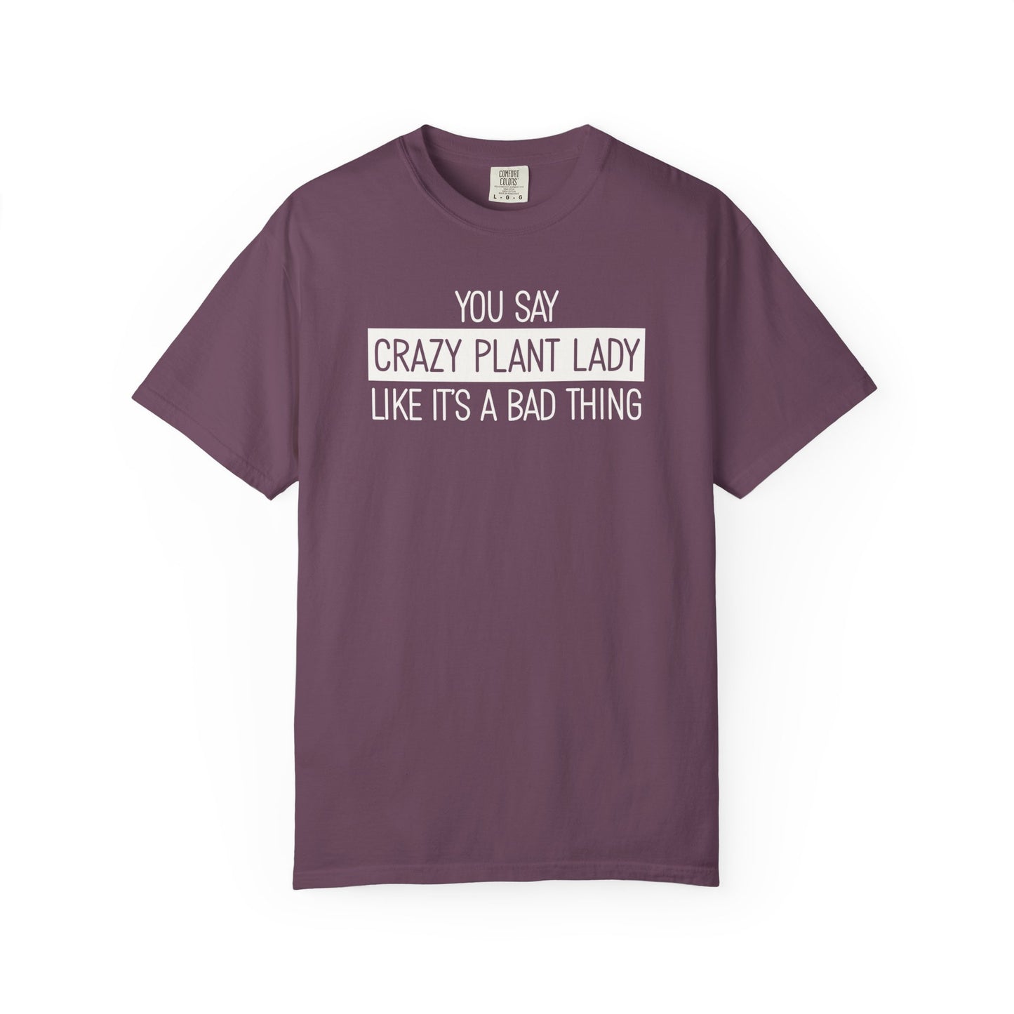 You Say Crazy Plant Lady Like It's A Bad Thing Comfort Colors® Heavyweight T-shirt