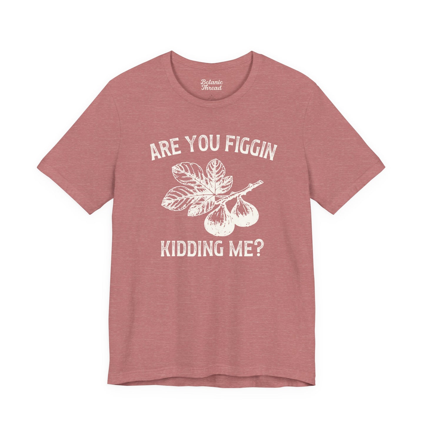 Are You Figgin Kidding Me Lightweight Tee