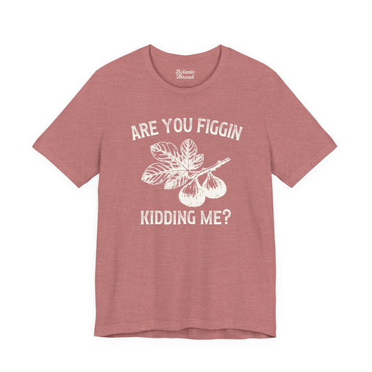 Are You Figgin Kidding Me Lightweight Tee